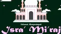 Pengertian Isra Miraj dan Amalan serta Cara Memperingati Isra Miraj