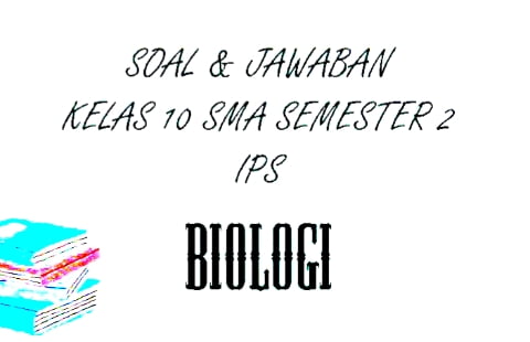 SOAL Latihan Ulangan Biologi Kelas 10 SMA / SMK Semester 2, Kunci Jawaban UKK / UAS Pilihan Ganda