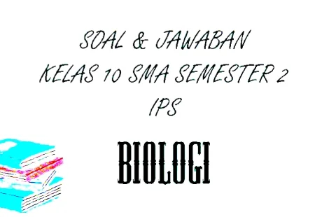 SOAL Latihan Ulangan Biologi Kelas 10 SMA / SMK Semester 2, Kunci Jawaban UKK / UAS Pilihan Ganda
