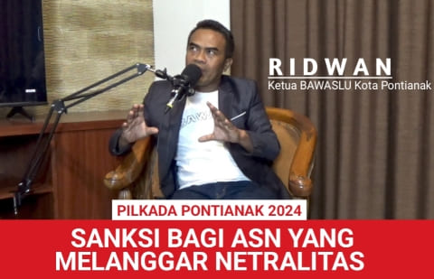 Ketua BAWASLU Ridwan: Netralitas ASN Masuk Isu Utama di Pilkada Pontianak