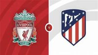 Liverpool vs Atletico Madrid, Sumber Foto : Istimewa